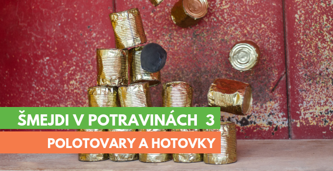 Šmejdi v potravinách 3 - polotovary a hotovky